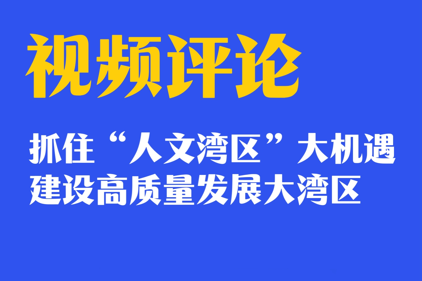 视频评论 | 抓住“人文湾区”大机遇，建设高质量发展大湾区