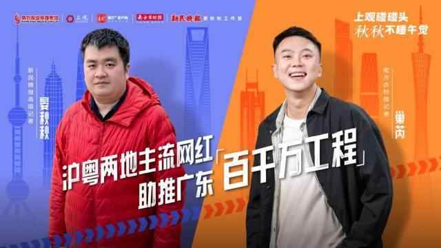 “秋秋”来广东碰头了！沪粤主流网红助力“百千万工程”