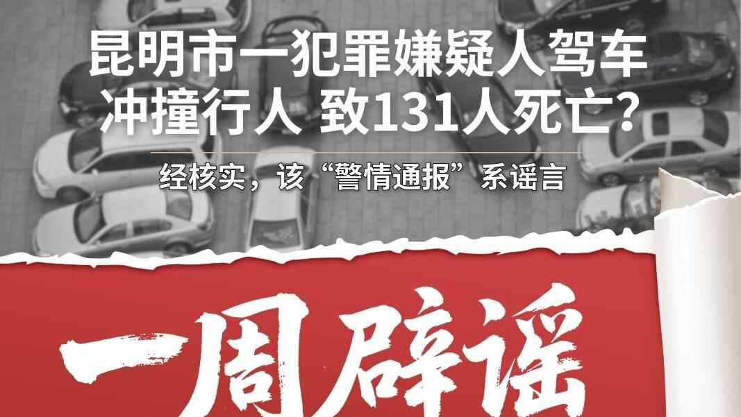 一周辟谣 | 昆明市一犯罪嫌疑人驾车冲撞行人 致131人死亡？