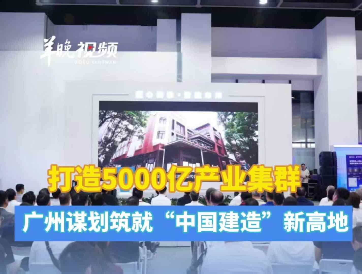  打造5000亿产业集群！广州谋划筑就“中国建造”新高地