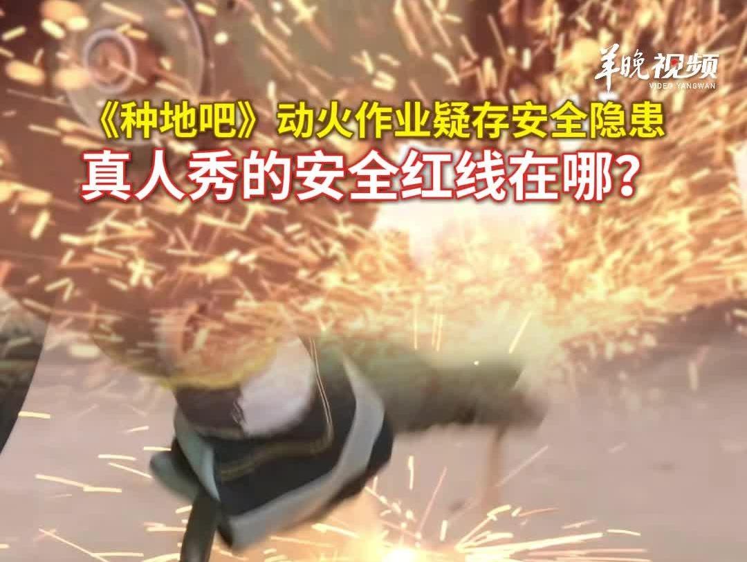 《种地吧》动火作业疑存安全隐患，真人秀的红线在哪？